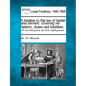 A treatise on the law of master and servant: covering the relation, duties and liabilities of employers and employees.