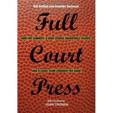 Full Court Press: How Pat Summitt, A High School Basketball Player, and a Legal Team Changed the Game