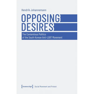 Opposing Desires: The Contentious Politics of the South Korean Anti-LGBT Movement