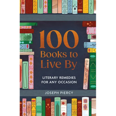 100 Books to Live by: Literary Remedies for Any Occasion