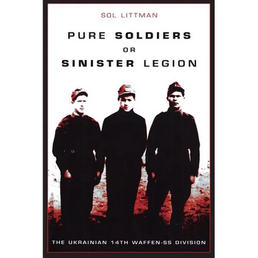 Pure Soldiers Or Sinister Legion -The Ukrainian 14th Waffen-SS Division