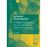 Epistemic Decolonization: A Critical Investigation Into the Anticolonial Politics of Knowledge