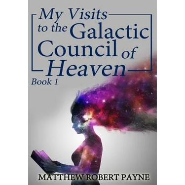 My Visits to the Galactic Council of Heaven: Book 1