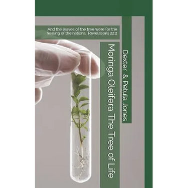 Moringa Oleifera--The Tree of Life: And the Leaves of the Tree Were for the Healing of the Nations.