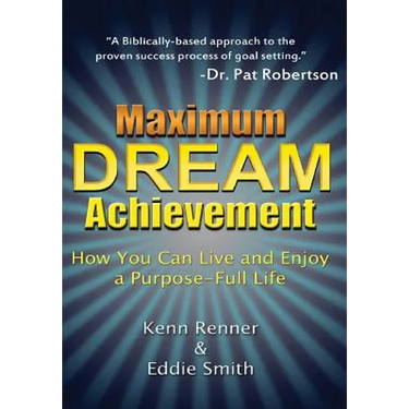 Maximum Dream Achievement: How You Can Live and Enjoy a Purpose-Full Life
