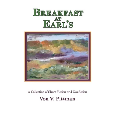 Breakfast at Earl's: A Collection of Short Fiction and Nonfiction