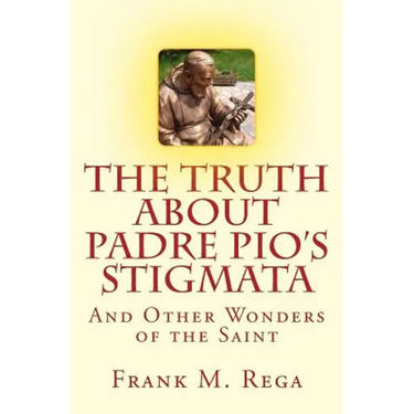 The Truth about Padre Pio's Stigmata: and Other Wonders of the Saint