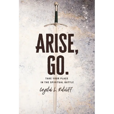 Arise, Go.: Take Your Place in the Spiritual Battle