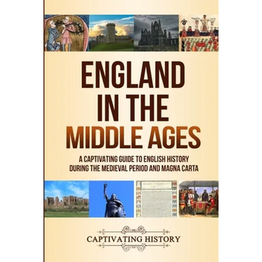 England in the Middle Ages: A Captivating Guide to English History During the Medieval Period and Magna Carta