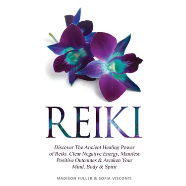 Reiki: Discover The Ancient Healing Power of Reiki. Clear Negative Energy, Manifest Positive Outcomes & Awaken Your Mind, Body & Spirit (2 Books)