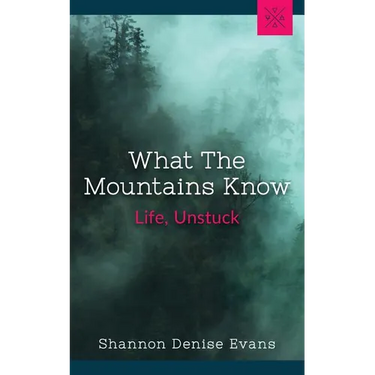 What the Mountains Know: Life, Unstuck