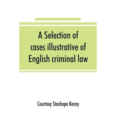 A selection of cases illustrative of English criminal law