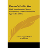 Caesar's Gallic War: With Introduction, Notes, Vocabulary And Grammatical Appendix (1907)