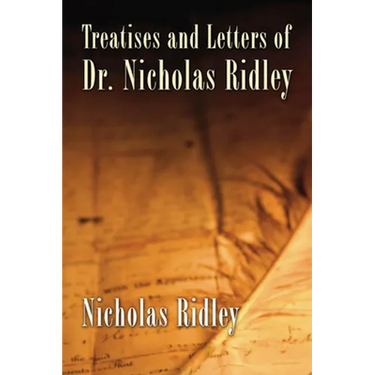 Treatises and Letters of Dr. Nicholas Ridley