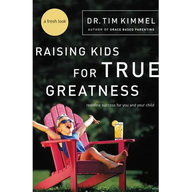 The Raising Kids for True Greatness: Redefine Success for You and Your Child