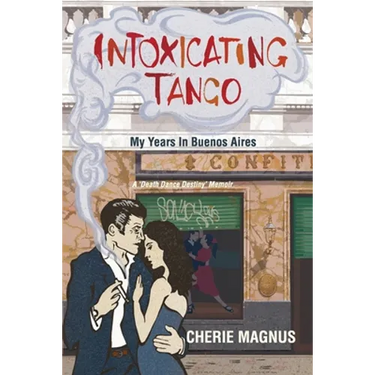 Intoxicating Tango: My Years in Buenos Aires