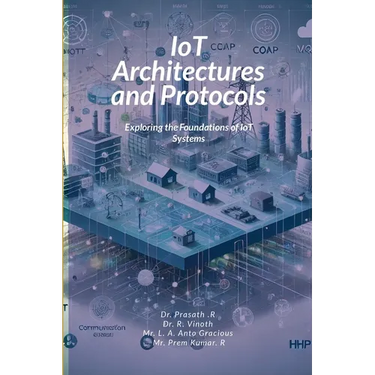 IoT Architectures and Protocols: Exploring the Foundations of IoT Systems