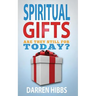Spiritual Gifts: Are They Still For Today?