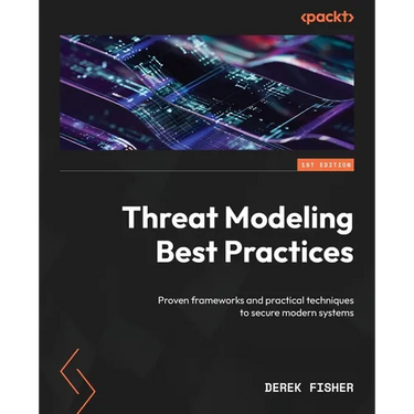 Threat Modeling Best Practices: Proven frameworks and practical techniques to secure modern systems