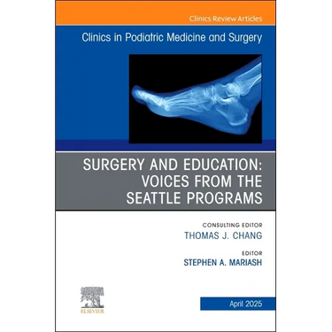 Surgery and Education: Voices from the Seattle Programs, an Issue of Clinics in Podiatric Medicine and Surgery: Volume 42-2