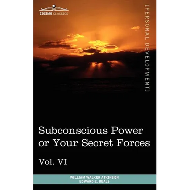 Personal Power Books (in 12 Volumes), Vol. VI: Subconscious Power or Your Secret Forces
