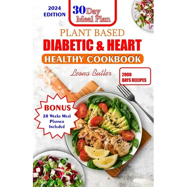 Plant Based Diabetic and Heart Healthy Cookbook: Plant- Powered Wellness, Nourishing Recipes For Managing Diabetes, Supporting Heart Health And Sustai