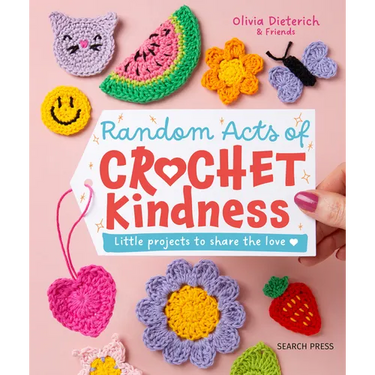 Random Acts of Crochet Kindness: Little Projects to Share the Love