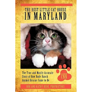 The Best Little Cat House In Maryland: The True and Mostly Accurate Story of How Rude Ranch Animal Rescue Came to Be