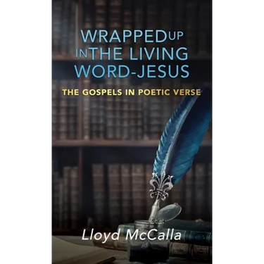 Wrapped Up In The Living Word - Jesus: The Gospels in Poetic Verse