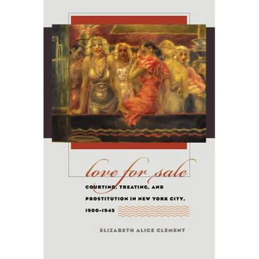 Love for Sale: Courting, Treating, and Prostitution in New York City, 1900-1945