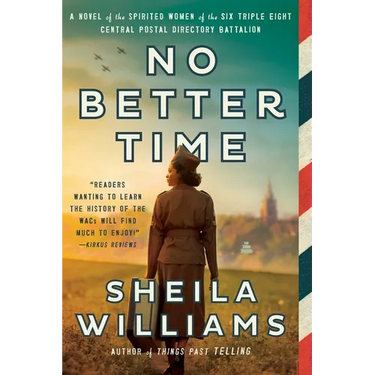 No Better Time: A Novel of the Spirited Women of the Six Triple Eight Central Postal Directory Battalion