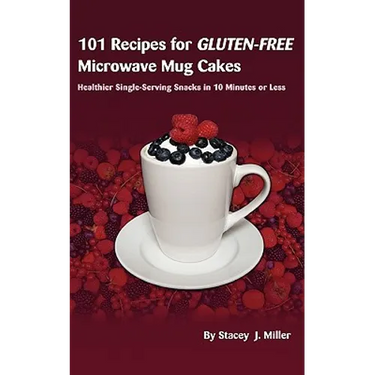 101 Recipes for Gluten-Free Microwave Mug Cakes: Healthier Single-Serving Snacks in Less Than 10 Minutes