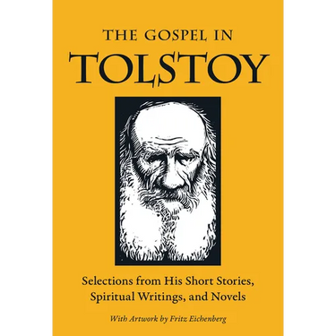 The Gospel in Tolstoy: Selections from His Short Stories, Spiritual Writings & Novels