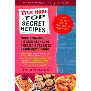 Even More Top Secret Recipes: More Amazing Kitchen Clones of America's Favorite Brand-Name Foods