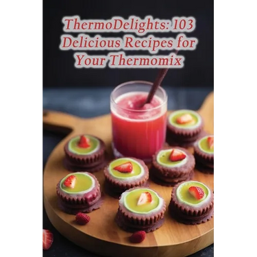 ThermoDelights: 103 Delicious Recipes for Your Thermomix