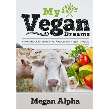 My Vegan Dreams: A Handbook For a Rational, Responsible Vegan Lifestyle