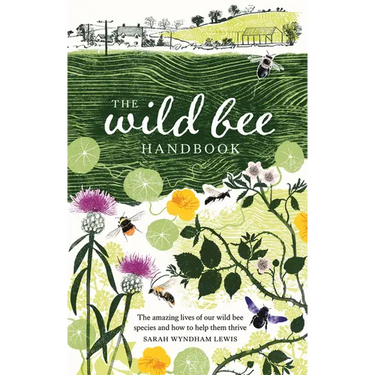 Wild Bee Handbook: The Amazing Lives of Our Wild Species and How to Help Them Thrive