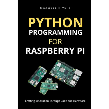 Python Programming for Raspberry Pi: Crafting Innovation through Code and Hardware