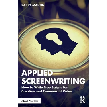 Applied Screenwriting: How to Write True Scripts for Creative and Commercial Video