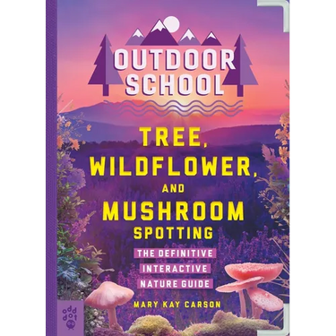 Outdoor School: Tree, Wildflower, and Mushroom Spotting: The Definitive Interactive Nature Guide