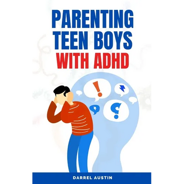Parenting Teen Boys with ADHD: A Comprehensive Guide to Equip Parents and Teachers with Effective Strategies to Navigate Hyperactivity, Manage Behavi