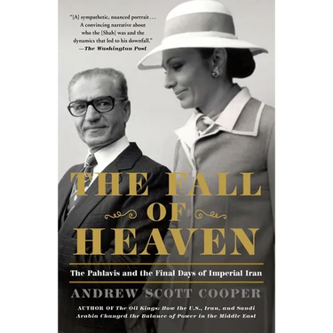 The Fall of Heaven: The Pahlavis and the Final Days of Imperial Iran