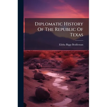 Diplomatic History Of The Republic Of Texas