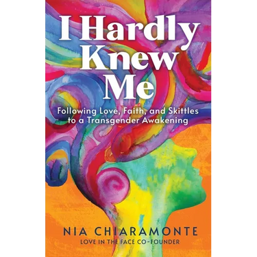 I Hardly Knew Me: Following Love, Faith, and Skittles to a Transgender Awakening