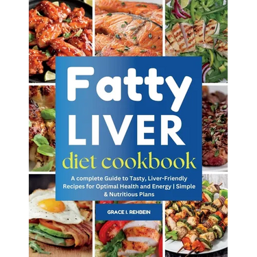 Fatty Liver Diet Cookbook: A complete Guide to Tasty, Liver-Friendly Recipes for Optimal Health and Energy Simple & Nutritious Plans