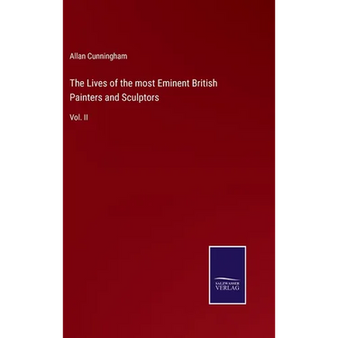 The Lives of the most Eminent British Painters and Sculptors: Vol. II