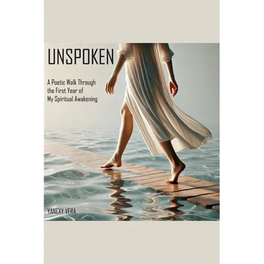 Unspoken: A Poetic Walk Through the First Year of My Spiritual Awakening