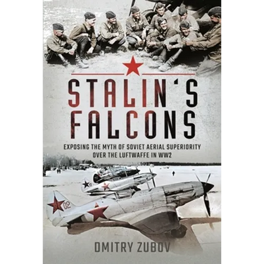 Stalin's Falcons: Exposing the Myth of Soviet Aerial Superiority Over the Luftwaffe in Ww2