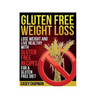 Gluten Free Weight Loss: Lose Weight and Live Healthy with Gluten Free Recipes for a Gluten Free Diet