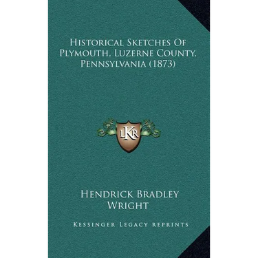 Historical Sketches Of Plymouth, Luzerne County, Pennsylvania (1873)